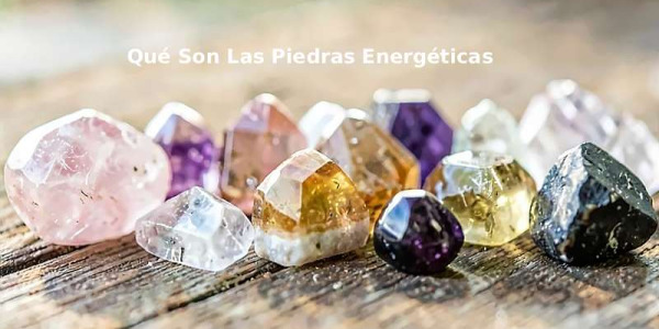 Qué son las piedras energéticas y para qué sirven